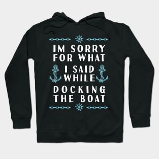 Im Sorry For What I Said While Docking The Boat Hoodie